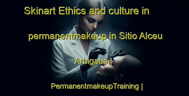 Skinart Ethics and culture in permanentmakeup in Sitio Alceu Arbigaus | PermanentmakeupTraining | PermanentmakeupClasses | SkinartTraining-Brazil